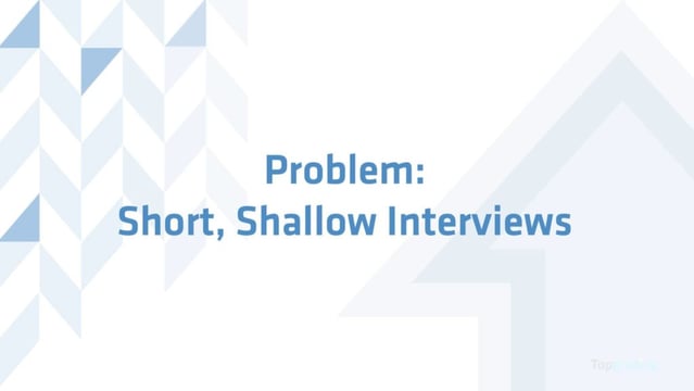 problem: short, shallow interviews