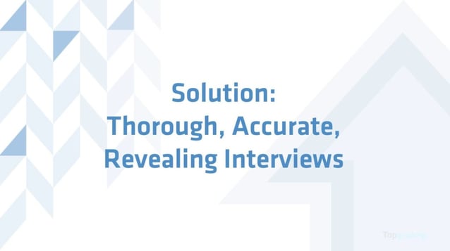 solution: thorough accurate revealing interviews